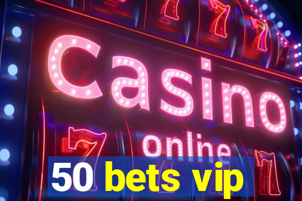 50 bets vip